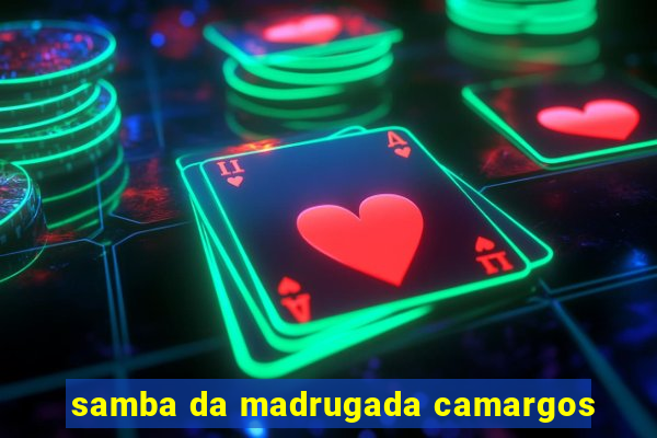 samba da madrugada camargos